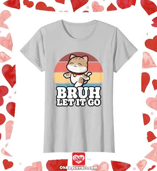 Oh Boy love It Merch Cute Kawaii, Cat Shirt, Bruh Let it Go