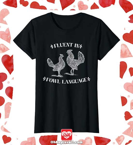 Oh Boy love It Merch Chicken Shirts and More Fluent in Fowl Language