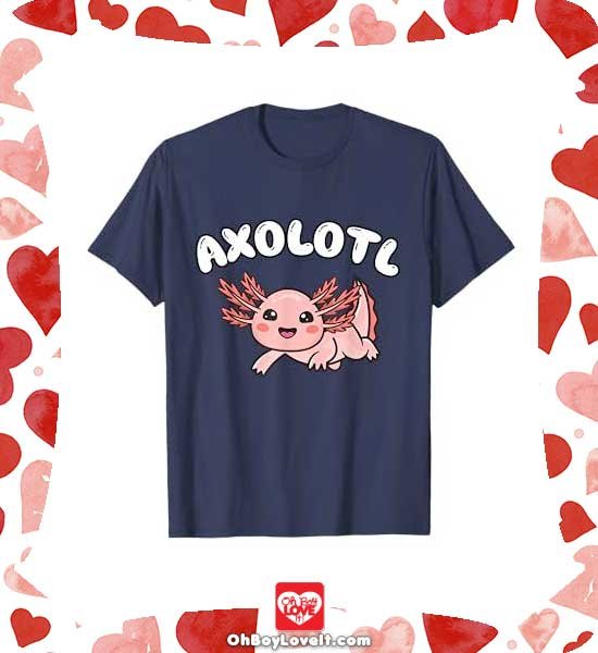 Oh Boy Love It Axolotl Lovers, Shirts, Merch and Gifts