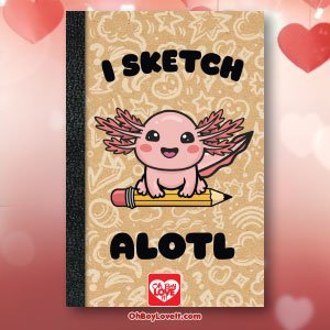 Oh Boy Love It Sketch Book Axolotl I Sketch Alotl 6 x 9