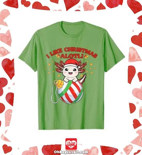 Oh Boy Love It Christmas Shirts and gifts I like Christmas Alotl Axolotl Tshirt